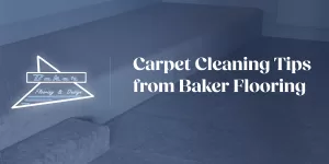 Carpet Cleaning Tips from Baker Flooring | Baker Flooring & Design