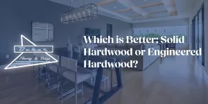 Which is Better: Solid Hardwood or Engineered Hardwood?