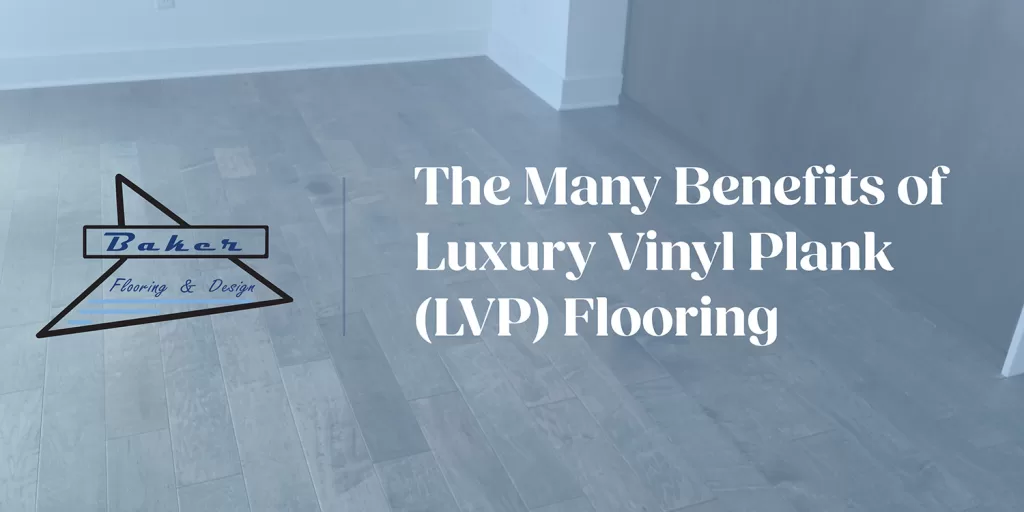 The Many Benefits of Luxury Vinyl Plank (LVP) Flooring