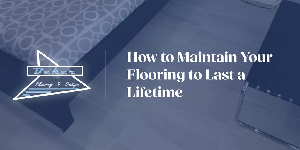 How to Maintain Your Flooring to Last a Lifetime