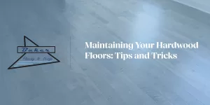 Maintaining Your Hardwood Floors: Tips and Tricks