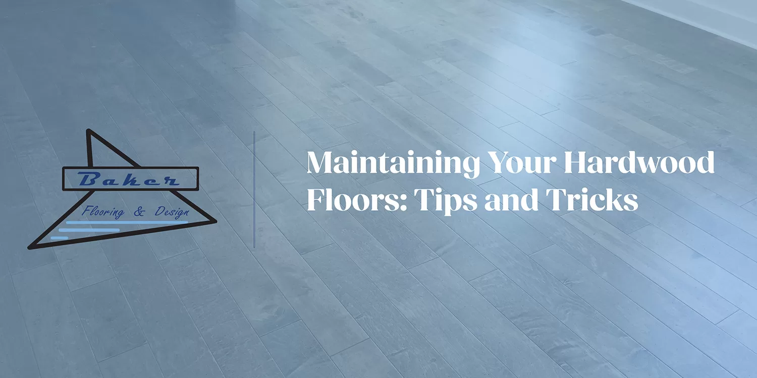 Maintaining Your Hardwood Floors: Tips and Tricks