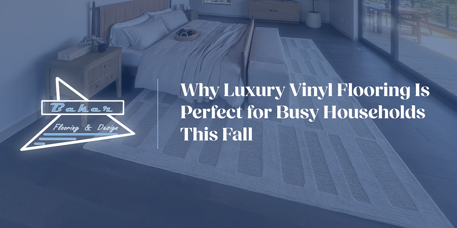 Why Luxury Vinyl Flooring Is Perfect for Busy Households This Fall | Baker Flooring