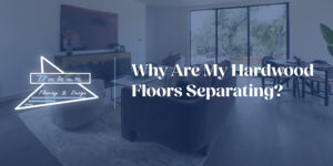 Why Are My Hardwood Floors Separating? | Baker Flooring